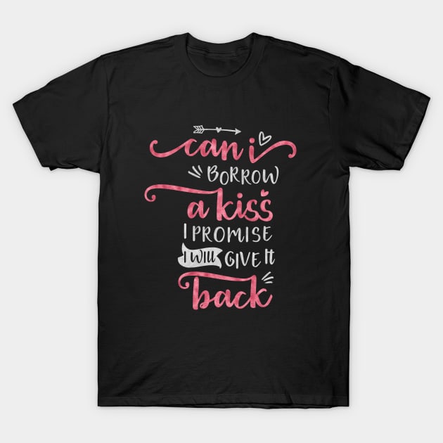 Quote-  Can I borrow a Kiss- Gifts for Her Design T-Shirt by best-vibes-only